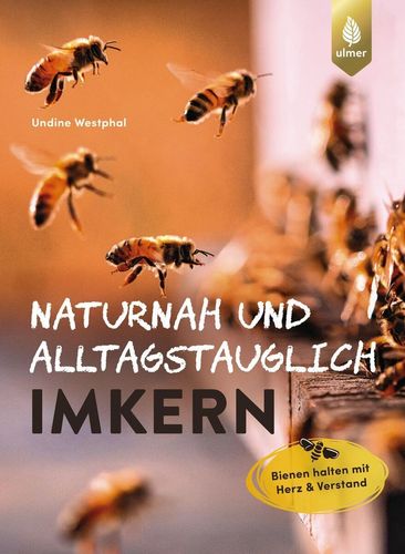 NATURNAH UND ALLTAGSTAUGLICH IMKERN - Bienen halten mit Herz & Verstand